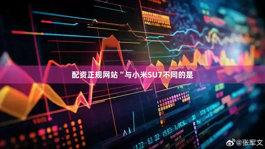 配资正规网站“与小米SU7不同的是