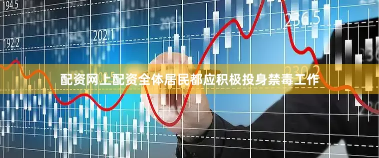 配资网上配资全体居民都应积极投身禁毒工作