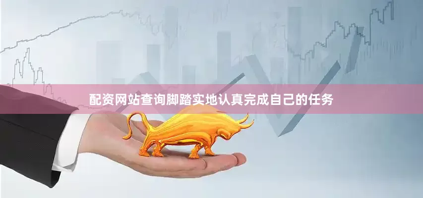 配资网站查询脚踏实地认真完成自己的任务