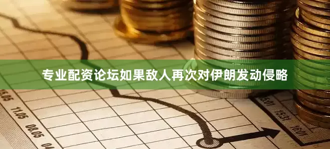 专业配资论坛如果敌人再次对伊朗发动侵略