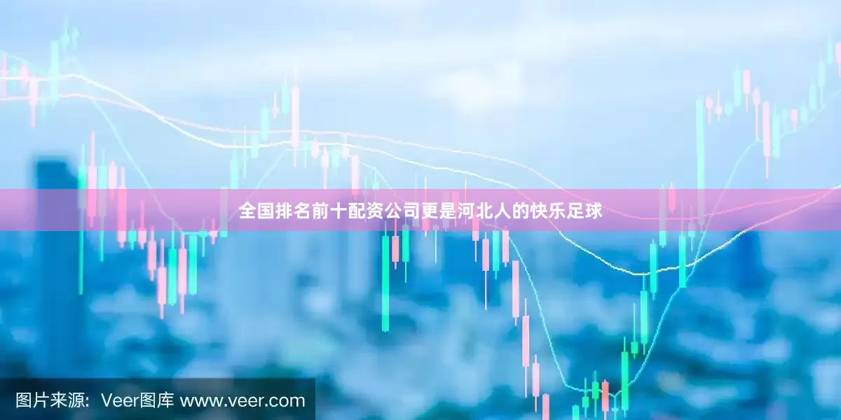 全国排名前十配资公司更是河北人的快乐足球